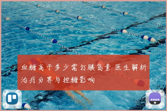 血糖高于多少需打胰岛素 医生解析治疗分界与控糖影响
