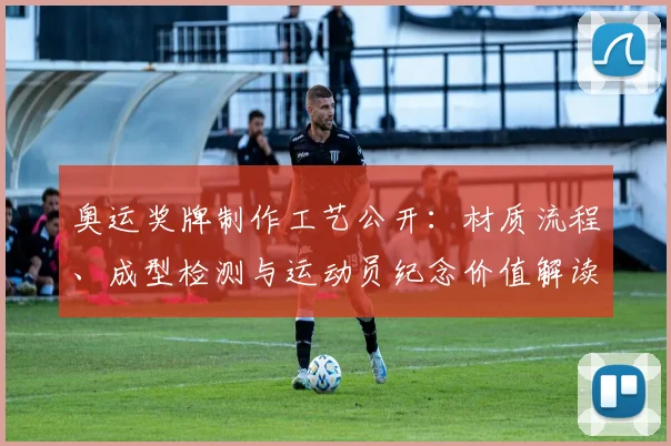 奥运奖牌制作工艺公开：材质流程、成型检测与运动员纪念价值解读