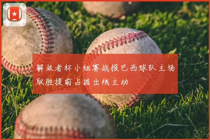 解放者杯小组赛战报巴西球队主场取胜提前占据出线主动