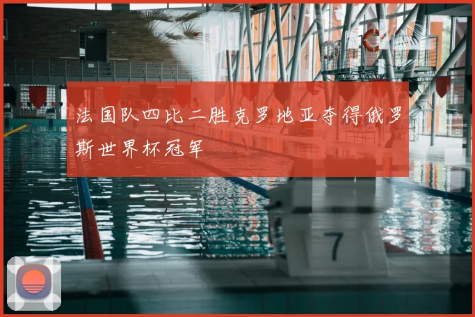 法国队四比二胜克罗地亚夺得俄罗斯世界杯冠军