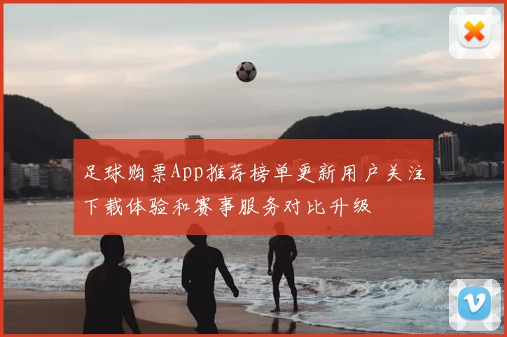 足球购票App推荐榜单更新用户关注下载体验和赛事服务对比升级